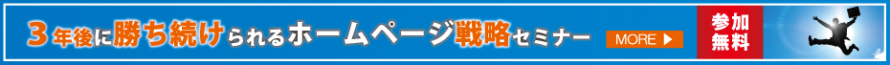 ホームページ戦略セミナー 3年後も勝ち続けられるホームページ戦略セミナー 参加無料